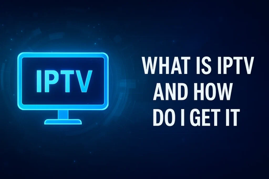 What is IPTV and How Do I Get It